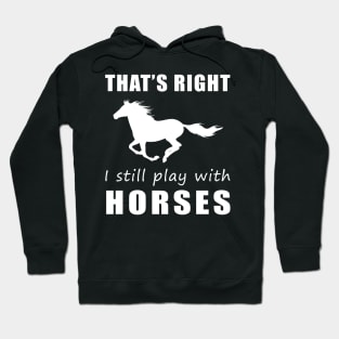 Ride On with Humor: That's Right, I Still Play with Horses Tee! Gallop into Laughter! Hoodie